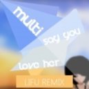 Multi - Say You Love Her (LIFU Remix)