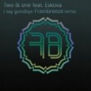 Two & One feat. Eskova - I Say Goodbye
