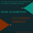 Lolita Jolie vs. Clockwork & DJ KIRILLICH & DA RAVE - Non Champion (DJ Yuder mashup)