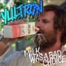 Yultron - Milk Was A Bad Choice