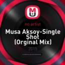 Musa Aksoy - Single Shot (Orginal Mix)