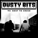 Dusty Bits - We Bout To Crush