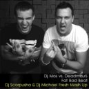 Dj Mos vs. Deadmau5 - Fat Bad Beat (Dj Scorpusha & Dj Michael Fresh Mash Up) (Dj Scorpusha & Dj Michael Fresh Mash Up)