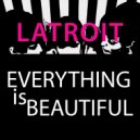 Latroit - Everything Is Beautiful (Original Mix)