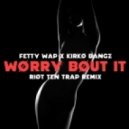 Fetty Wap & Kirko Bangz - Worry Bout It