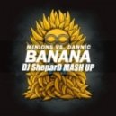 Minions vs. Dannic - Banana (DJ SheparD Mash Up)