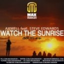 Axwell feat. Steve Edwards - Watch The Sunrise