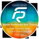Anton Pavlovsky ft.Trinity - Там только там