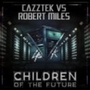 Cazztek vs Robert Miles - Children Of The Future