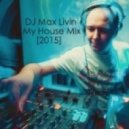 DJ Max Livin - My House Mix [2015]