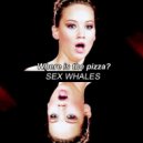 Sex Whales - Where Is The Pizza