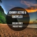 Johnny Astro & Shepelev - Dream Vibes Podcast #007