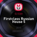 DJ Edit - Firstclass Russian House 5