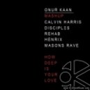 Calvin Harris, Disciples, Rehab & Henrix, Masons Rave - How Deep Is Your Love (Onur Kaan Mashup)