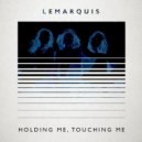 LeMarquis - Holding Me, Touching Me