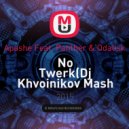 Apashe Feat. Panther & Odalisk - No Twerk (Dj Khvoinikov Mash Up)