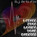 Dj Arti-Fix - I Never Stop Loving Your DubStep