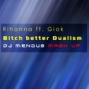 Rihanna ft. Giok - Bitch Better Dualism