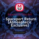 Equonix (Dj Tony Art) - - Spaceport Return [Atmospheric Exclusive]
