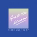 Get To Know - Never Give you Up