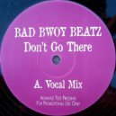 Bad Bwoy Beatz - Don\'t Go There (Vocal Mix)