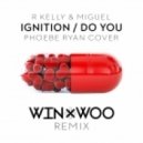 R Kelly, Miguel - Ignition/Do You (Phoebe Ryan Cover) (Win & Woo Remix) (Win & Woo Remix)