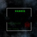 Vandis - My House, My Soul
