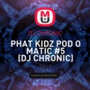 DJ CHRONIC - PHAT KIDZ POD O MATIC #5