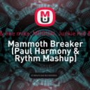 Dimitri Vegas & like mike, MOGUAI, Junkie Kid & Jayden Parxx - Mammoth Breaker (Paul Harmony & Rythm Mashup)
