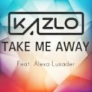 Kazlo feat. Alexa Lusader - Take Me Away (Original Mix) (feat. Alexa Lusader)