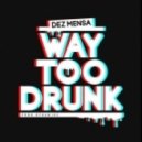 Dez Mensa - Way Too Drunk