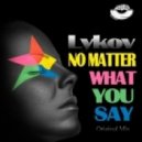 Lykov - No Matter What You Say (Radio Edit)