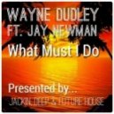 Wayne Dudley Ft. Jay Newman - What Must I Do