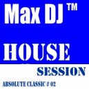 Max DJ - House Session - Absolute Classic # 02.