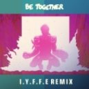 Major Lazer - Be Together (I.Y.F.F.E Remix)