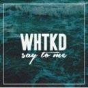 WHTKD - Say To Me