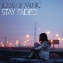Lobster Music - Stay Faded