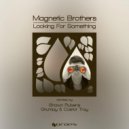 Magnetic Brothers - Looking For Something