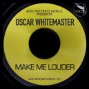 Oscar Whitemaster - Make Me Louder