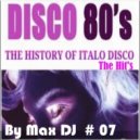 Max DJ - Disco 80\'s The History Of Italo Disco Vol. # 07 (The Hit\'s) (Live At Paradise Club) (Live Set)