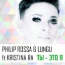 Philip Rossa & Lungu ft. Kristina Ra - Ты Это Я