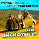 Мурат Тхагалегов и Султан Ураган - На Дискотеку 2016 (DJ Kot Mash-Up)