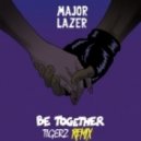 Major Lazer - Be Together (Tigerz Remix)