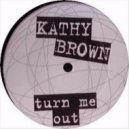 Kathy Brown - Turn Me Out
