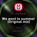 DJ MAXBAM - We went to summer