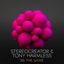 Stereocreator & Tony Harmless - Be The Same