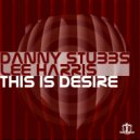 Danny Stubbs & Lee Harris - This Is Desire