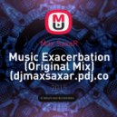Max SaxaR - Music Exacerbation (Original Mix)