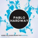 Pablo Hardway - When You Wash Down The Blue Pill