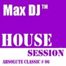 Max DJ - House Session - Absolute Classic # 06.